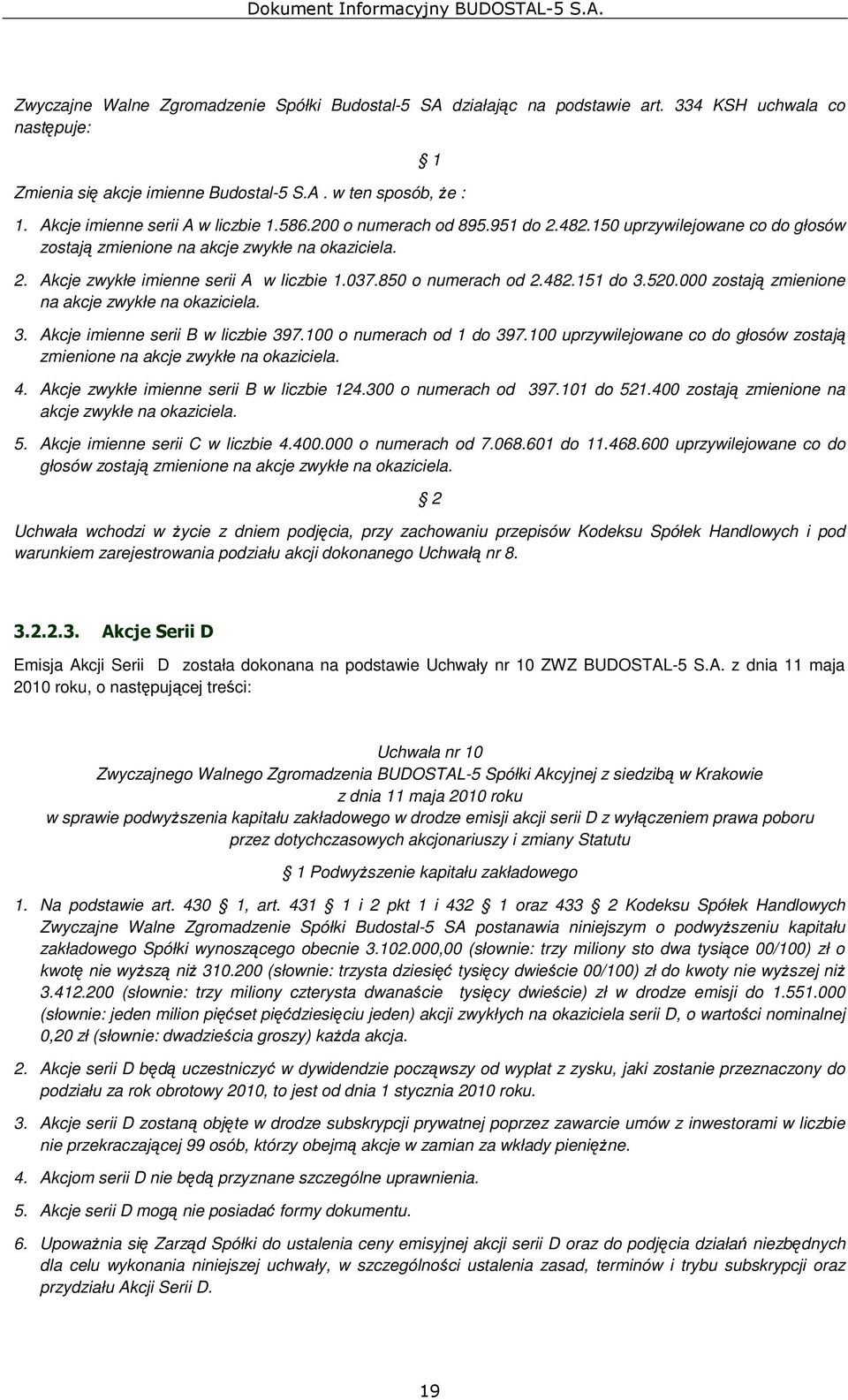 037.850 o numerach od 2.482.151 do 3.520.000 zostają zmienione na akcje zwykłe na okaziciela. 3. Akcje imienne serii B w liczbie 397.100 o numerach od 1 do 397.