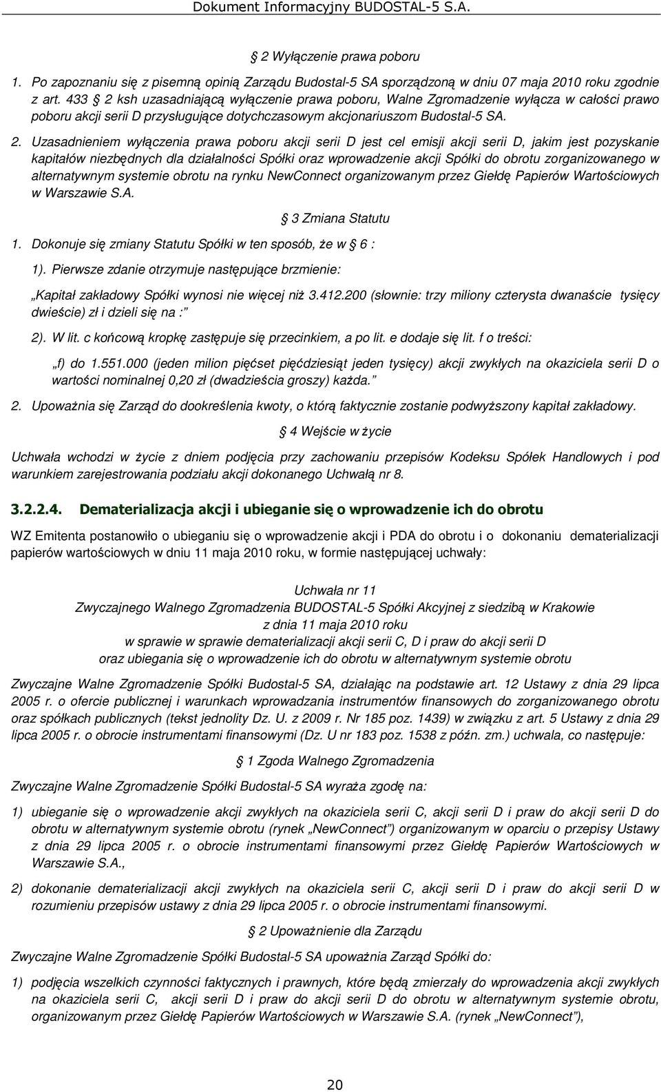 ksh uzasadniającą wyłączenie prawa poboru, Walne Zgromadzenie wyłącza w całości prawo poboru akcji serii D przysługujące dotychczasowym akcjonariuszom Budostal-5 SA. 2.