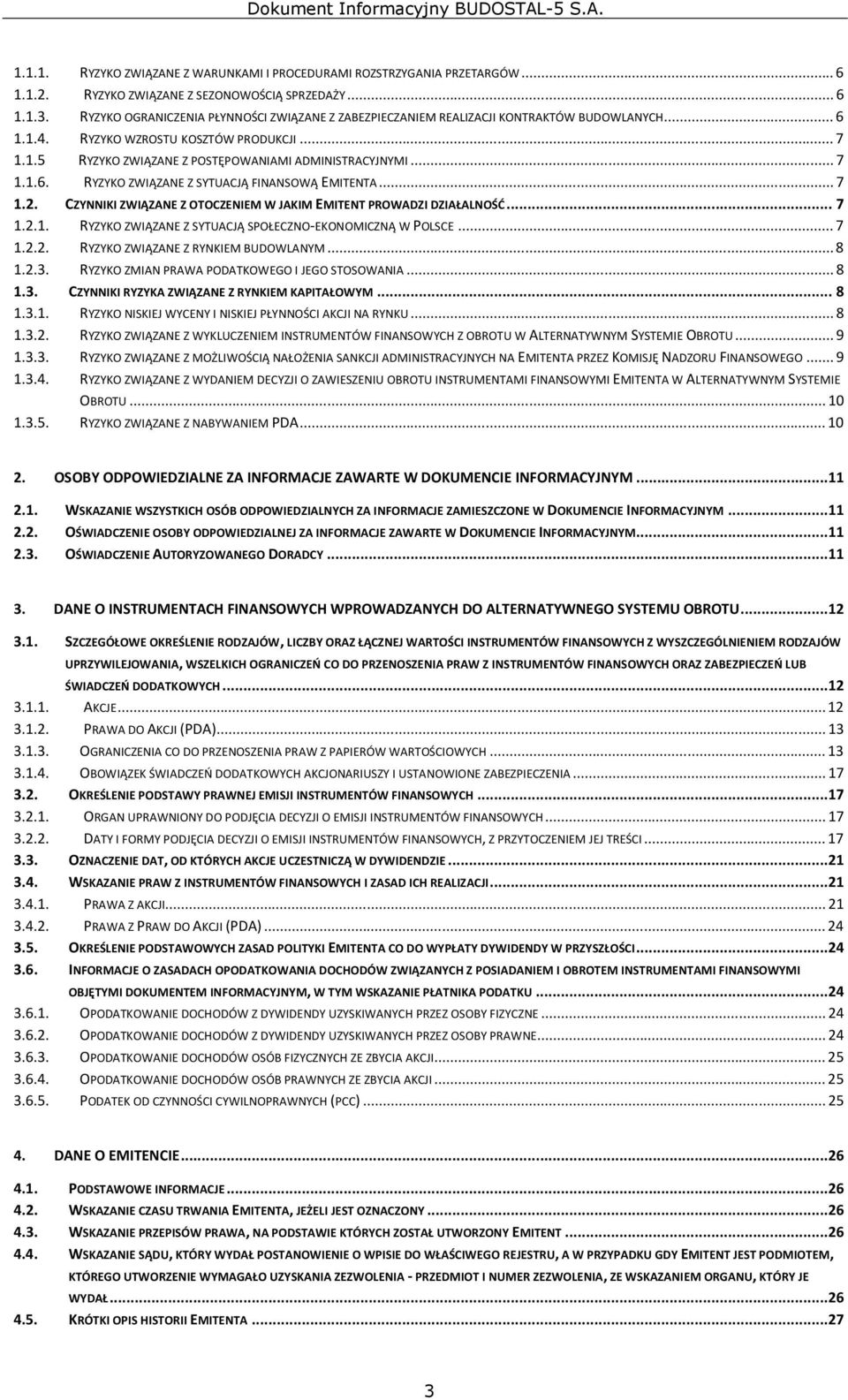 .. 7 1.1.6. RYZYKO ZWIĄZANE Z SYTUACJĄ FINANSOWĄ EMITENTA... 7 1.2. CZYNNIKI ZWIĄZANE Z OTOCZENIEM W JAKIM EMITENT PROWADZI DZIAŁALNOŚĆ... 7 1.2.1. RYZYKO ZWIĄZANE Z SYTUACJĄ SPOŁECZNO-EKONOMICZNĄ W POLSCE.