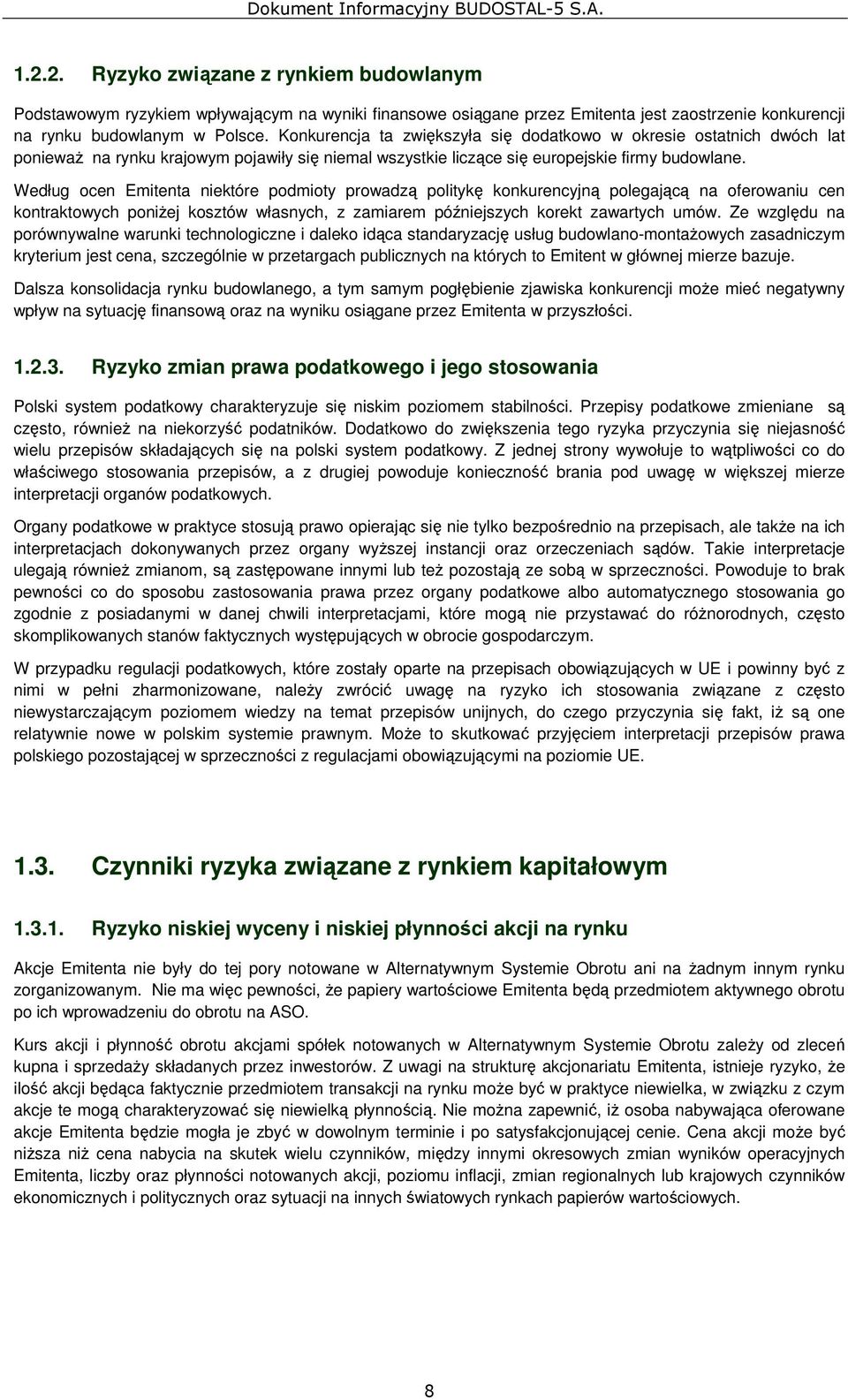 Według ocen Emitenta niektóre podmioty prowadzą politykę konkurencyjną polegającą na oferowaniu cen kontraktowych poniŝej kosztów własnych, z zamiarem późniejszych korekt zawartych umów.