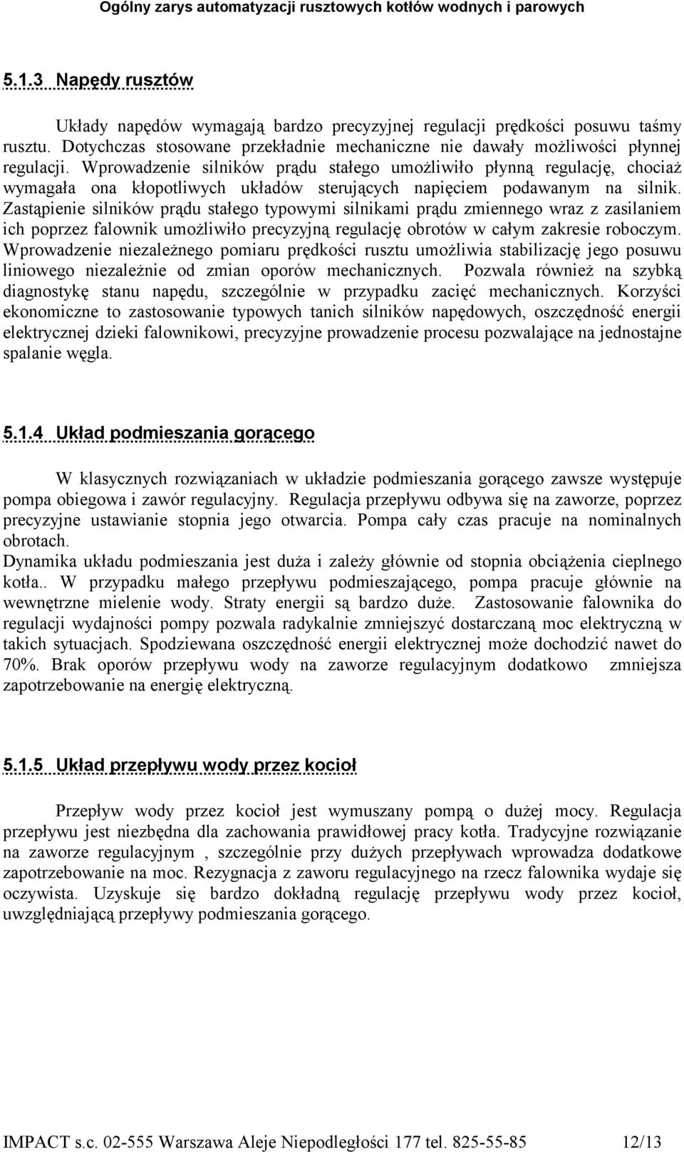 Zastąpienie silników prądu stałego typowymi silnikami prądu zmiennego wraz z zasilaniem ich poprzez falownik umożliwiło precyzyjną regulację obrotów w całym zakresie roboczym.