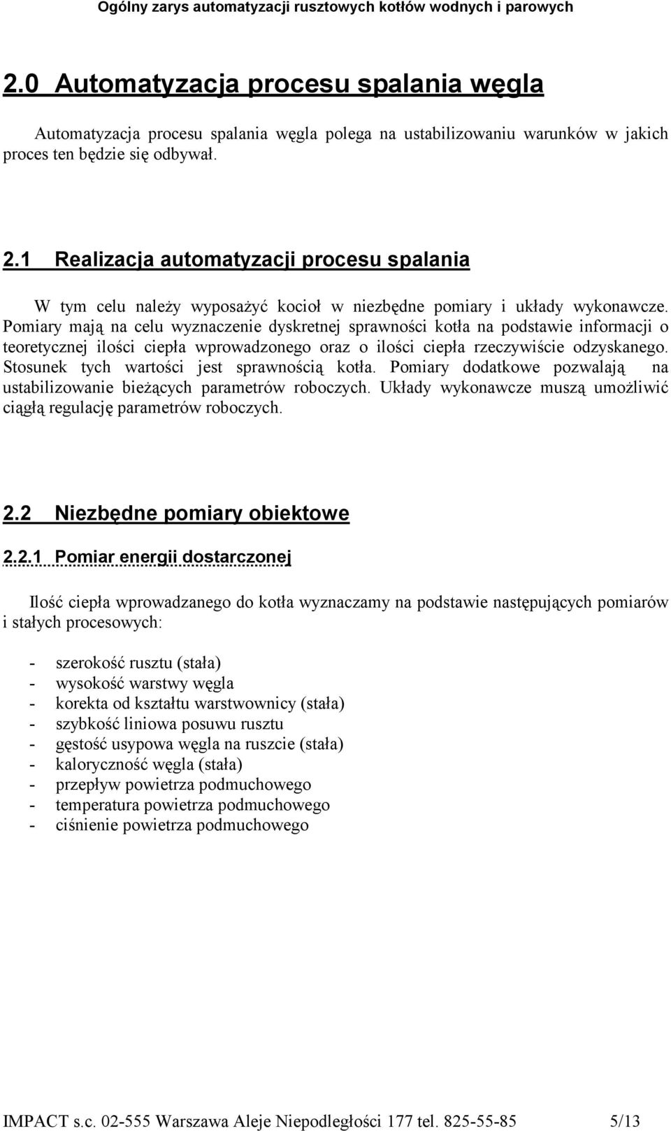 Pomiary mają na celu wyznaczenie dyskretnej sprawności kotła na podstawie informacji o teoretycznej ilości ciepła wprowadzonego oraz o ilości ciepła rzeczywiście odzyskanego.