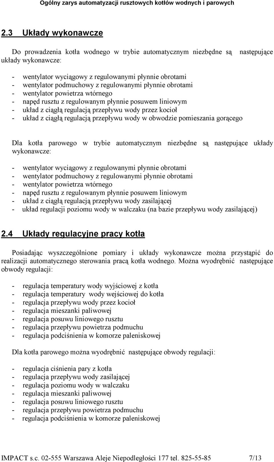 przepływu wody w obwodzie pomieszania gorącego Dla kotła parowego w trybie automatycznym niezbędne są następujące układy wykonawcze: - wentylator wyciągowy z regulowanymi płynnie obrotami -