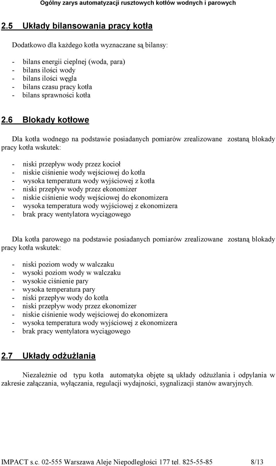 6 Blokady kotłowe Dla kotła wodnego na podstawie posiadanych pomiarów zrealizowane zostaną blokady pracy kotła wskutek: - niski przepływ wody przez kocioł - niskie ciśnienie wody wejściowej do kotła