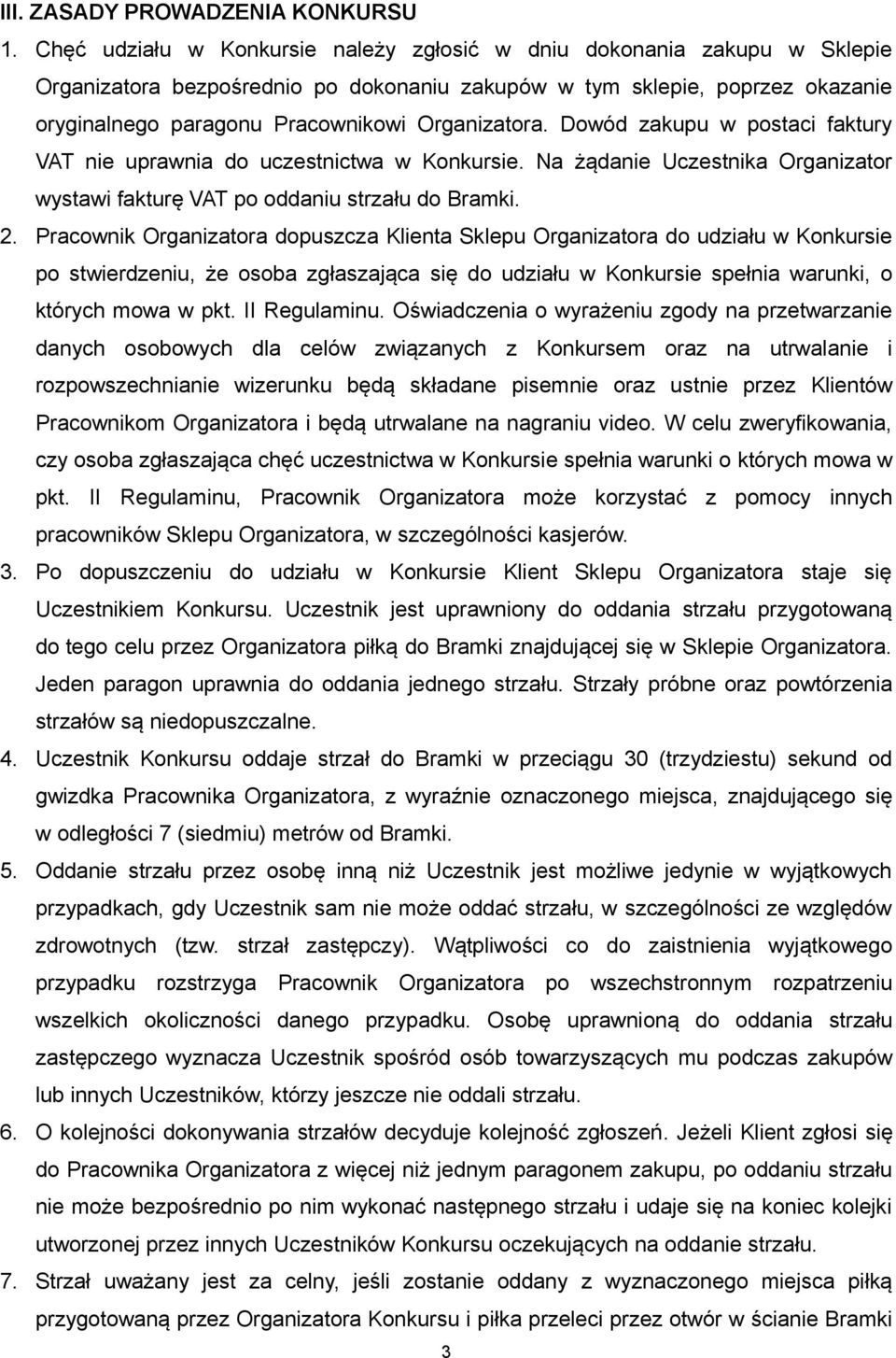 Organizatora. Dowód zakupu w postaci faktury VAT nie uprawnia do uczestnictwa w Konkursie. Na żądanie Uczestnika Organizator wystawi fakturę VAT po oddaniu strzału do Bramki. 2.