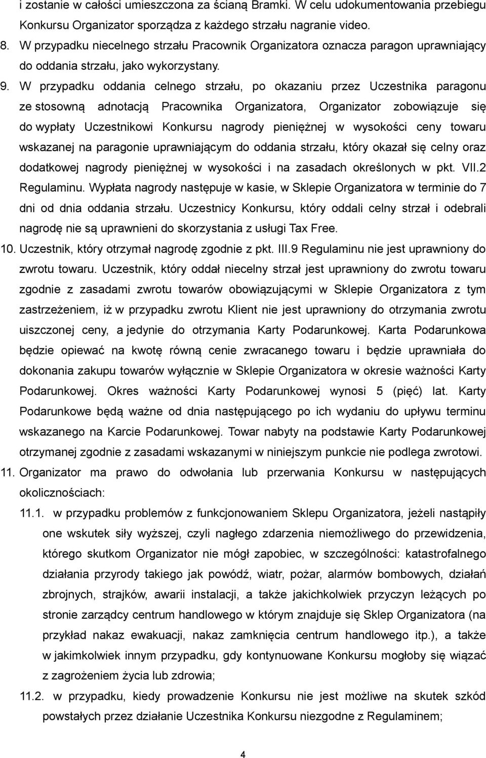 W przypadku oddania celnego strzału, po okazaniu przez Uczestnika paragonu ze stosowną adnotacją Pracownika Organizatora, Organizator zobowiązuje się do wypłaty Uczestnikowi Konkursu nagrody