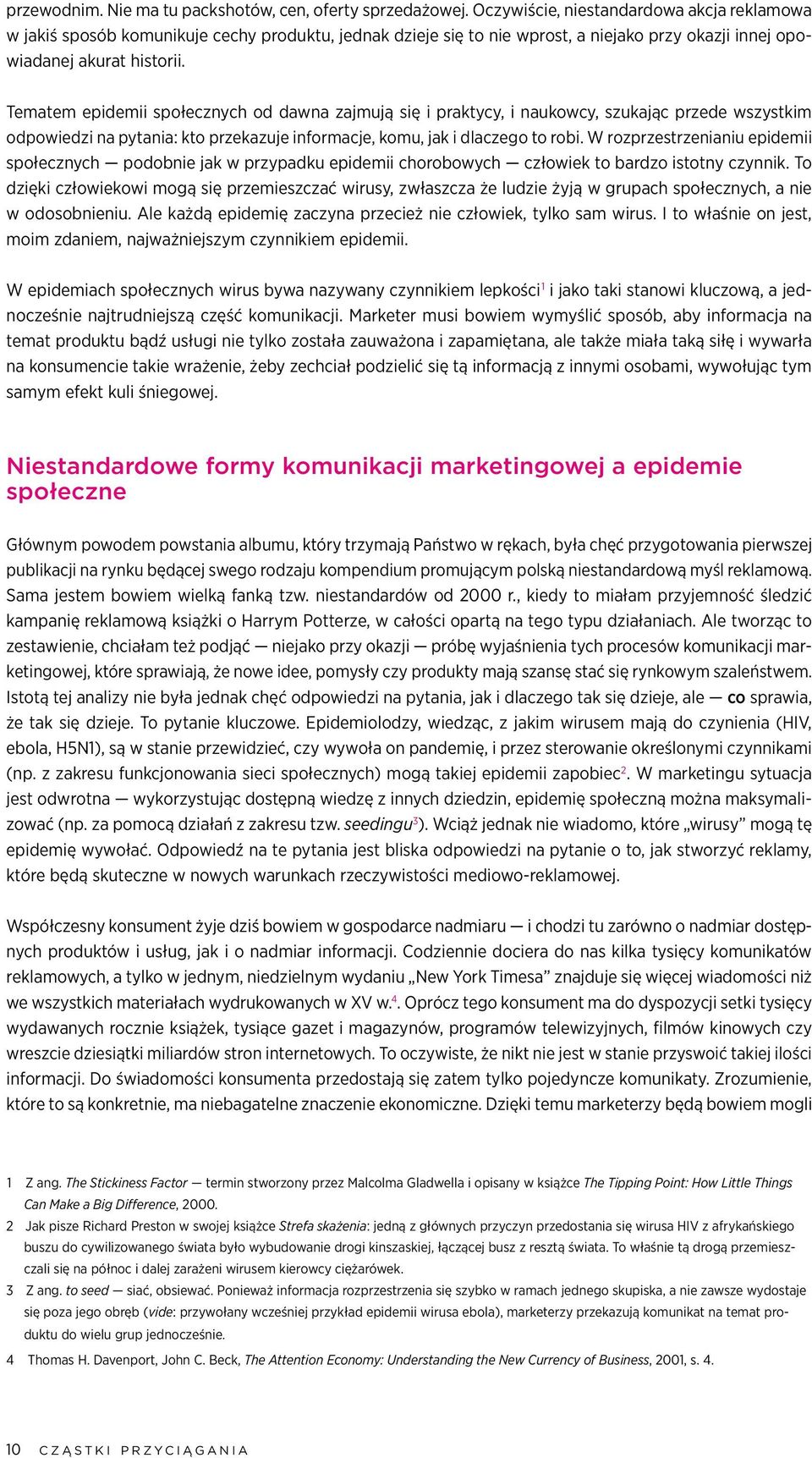 Tematem epidemii społecznych od dawna zajmują się i praktycy, i naukowcy, szukając przede wszystkim odpowiedzi na pytania: kto przekazuje informacje, komu, jak i dlaczego to robi.