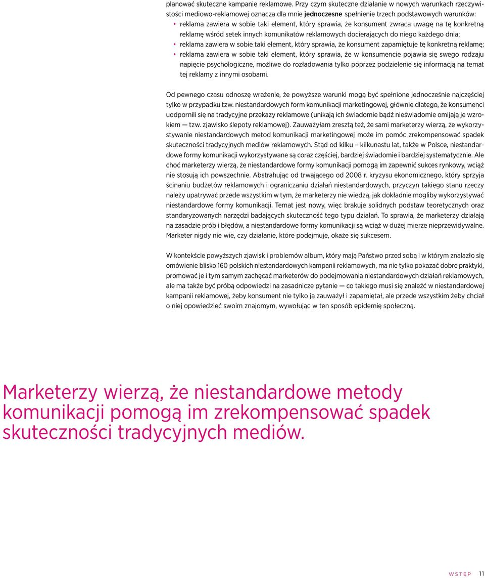 sprawia, że konsument zwraca uwagę na tę konkretną reklamę wśród setek innych komunikatów reklamowych docierających do niego każdego dnia; reklama zawiera w sobie taki element, który sprawia, że