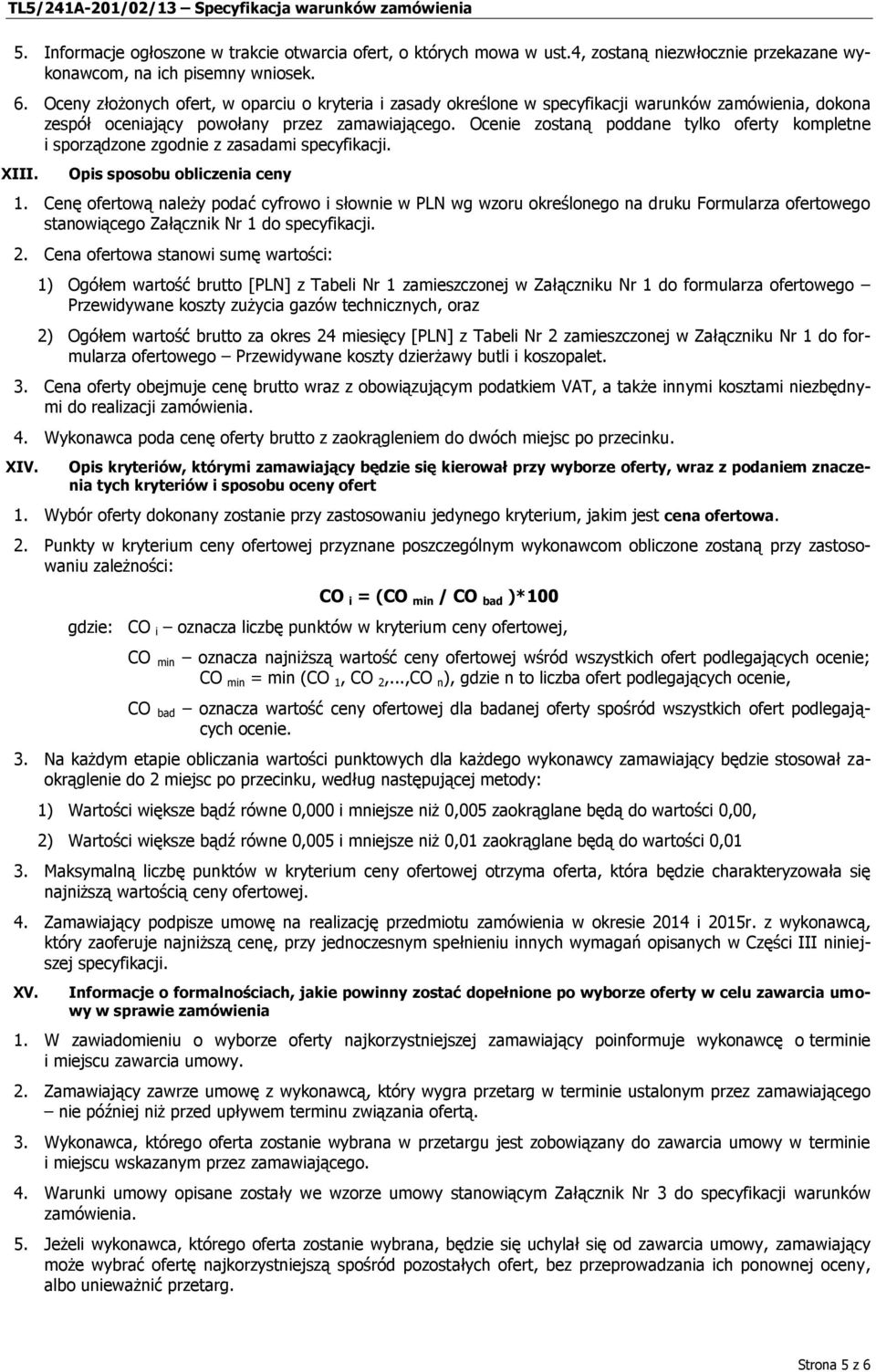 Ocenie zostaną poddane tylko oferty kompletne i sporządzone zgodnie z zasadami specyfikacji. XIII. Opis sposobu obliczenia ceny 1.