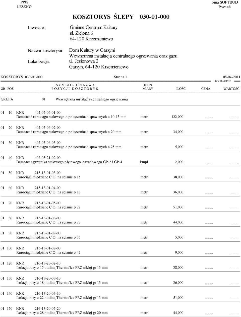 Jesionowa 2 Garzyn, 64-120 Krzemieniewo KOSZTORYS 030-01-000 Strona 1 08-04-2011 S Y M B O L I N A Z W A JEDN GR POZ P O Z Y C J I K O S Z T O R Y S.