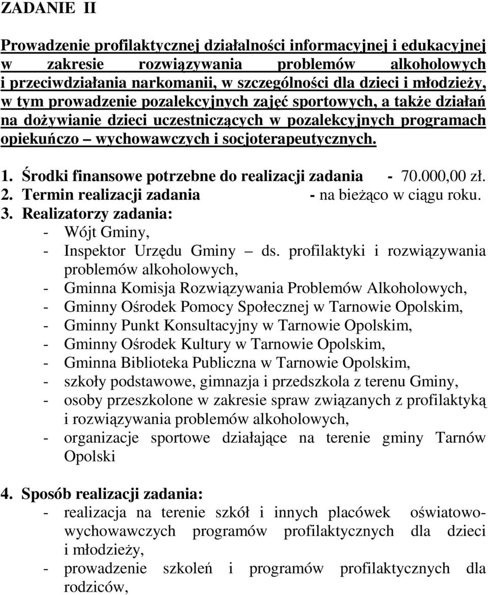 Środki finansowe potrzebne do realizacji zadania - 70.000,00 zł. 2. Termin realizacji zadania - na bieŝąco w ciągu roku. 3. Realizatorzy zadania: - Wójt Gminy, - Inspektor Urzędu Gminy ds.