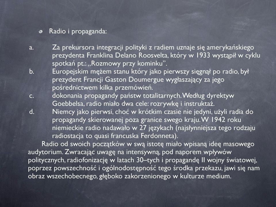 Według dyrektyw Goebbelsa, radio miało dwa cele: rozrywkę i instruktaż. d. Niemcy jako pierwsi, choć w krótkim czasie nie jedyni, użyli radia do propagandy skierowanej poza granice swego kraju.