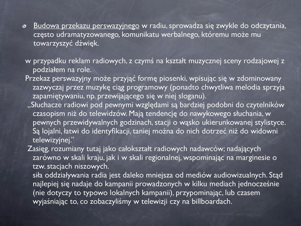 Przekaz perswazyjny może przyjąć formę piosenki, wpisując się w zdominowany zazwyczaj przez muzykę ciąg programowy (ponadto chwytliwa melodia sprzyja zapamiętywaniu, np.