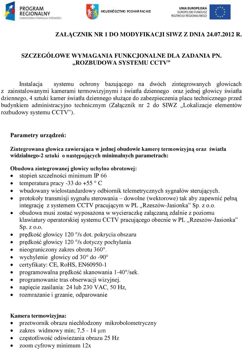 sztuki kamer światła dziennego służące do zabezpieczenia placu technicznego przed budynkiem administracyjno technicznym (Załącznik nr 2 do SIWZ Lokalizacje elementów rozbudowy systemu CCTV ).