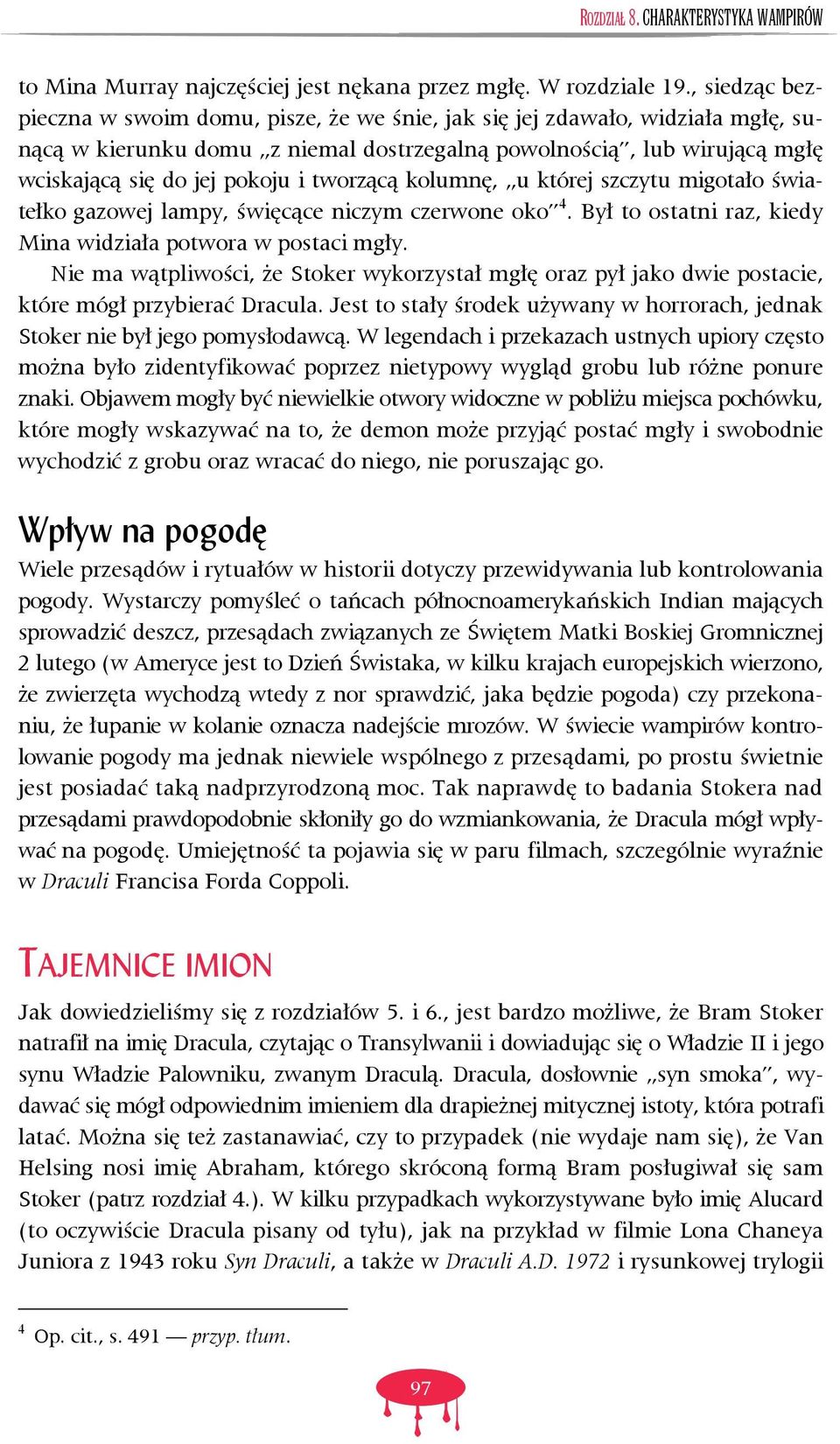 tworzącą kolumnę, u której szczytu migotało światełko gazowej lampy, święcące niczym czerwone oko 4. Był to ostatni raz, kiedy Mina widziała potwora w postaci mgły.