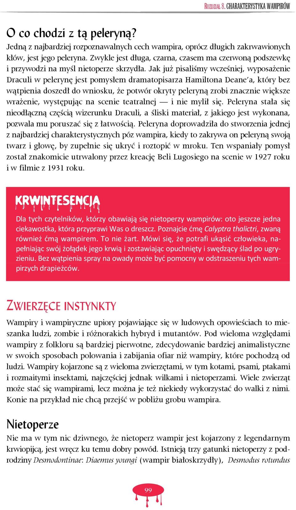 Jak już pisaliśmy wcześniej, wyposażenie Draculi w pelerynę jest pomysłem dramatopisarza Hamiltona Deane a, który bez wątpienia doszedł do wniosku, że potwór okryty peleryną zrobi znacznie większe