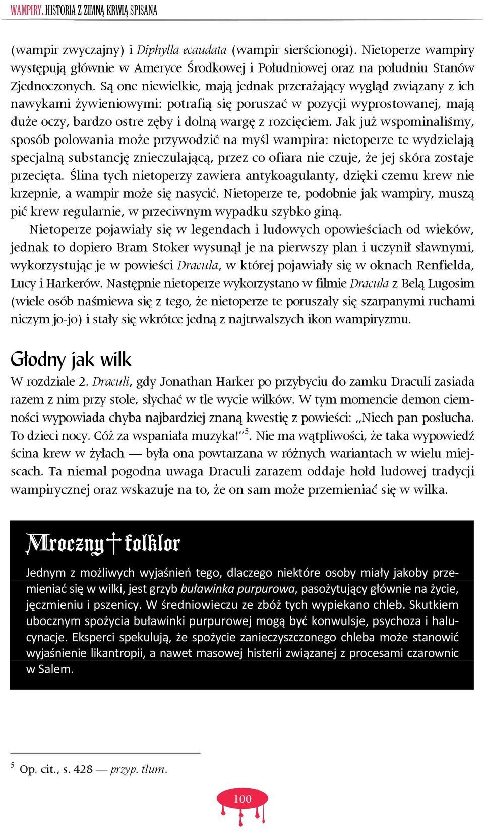 Są one niewielkie, mają jednak przerażający wygląd związany z ich nawykami żywieniowymi: potrafią się poruszać w pozycji wyprostowanej, mają duże oczy, bardzo ostre zęby i dolną wargę z rozcięciem.