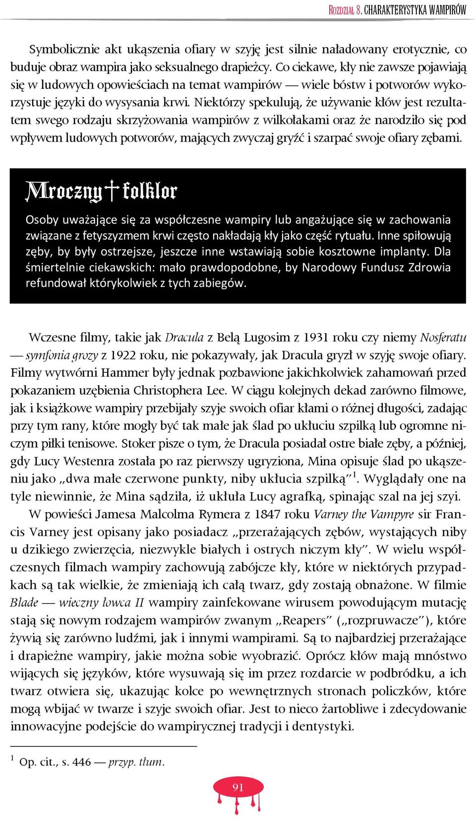 Niektórzy spekulują, że używanie kłów jest rezultatem swego rodzaju skrzyżowania wampirów z wilkołakami oraz że narodziło się pod wpływem ludowych potworów, mających zwyczaj gryźć i szarpać swoje