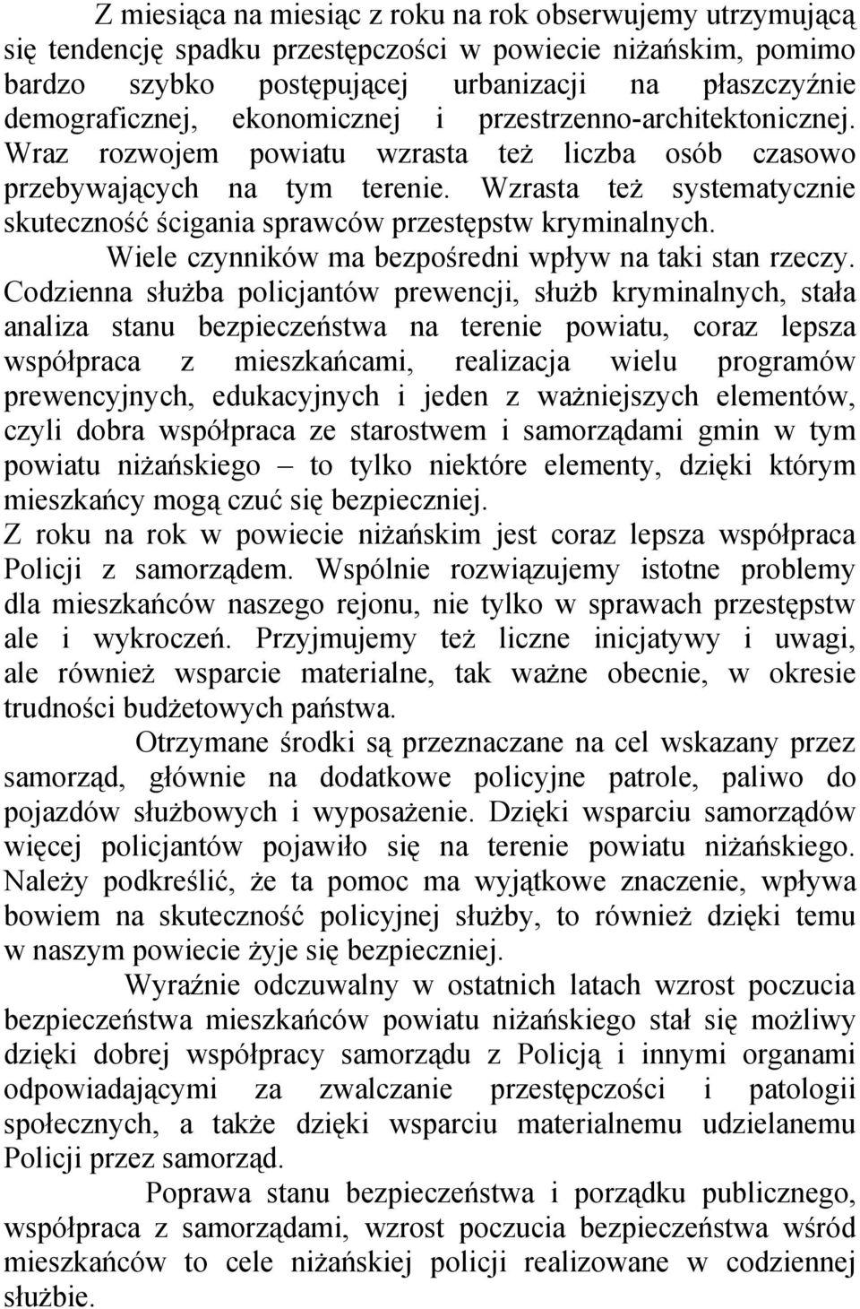 Wzrasta też systematycznie skuteczność ścigania sprawców przestępstw kryminalnych. Wiele czynników ma bezpośredni wpływ na taki stan rzeczy.