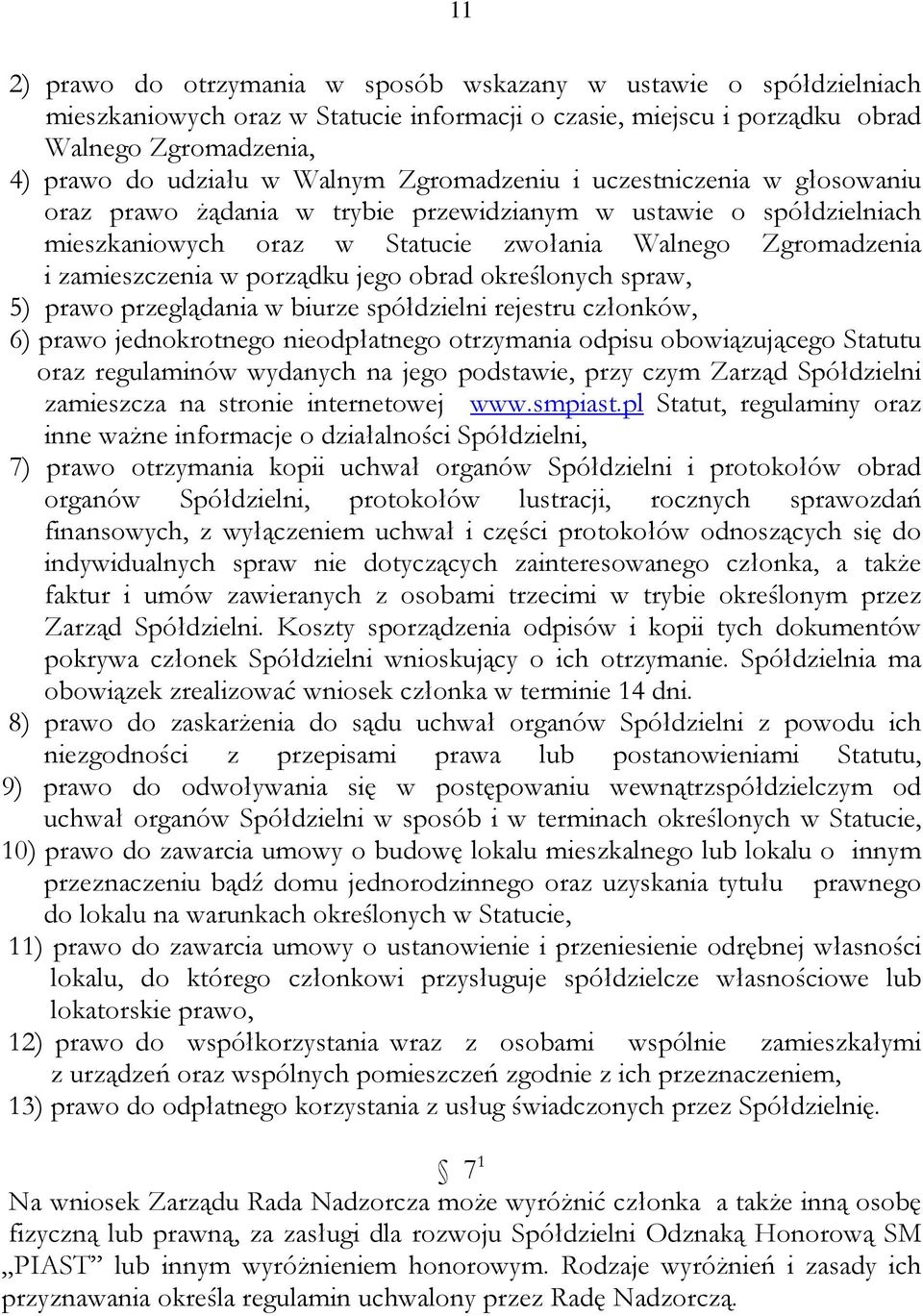 jego obrad określonych spraw, 5) prawo przeglądania w biurze spółdzielni rejestru członków, 6) prawo jednokrotnego nieodpłatnego otrzymania odpisu obowiązującego Statutu oraz regulaminów wydanych na