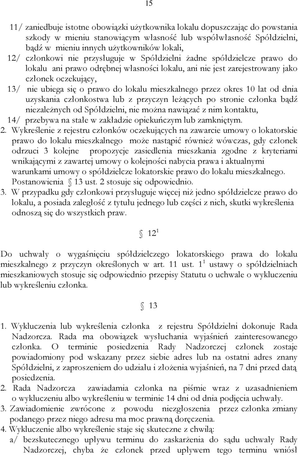 lokalu mieszkalnego przez okres 10 lat od dnia uzyskania członkostwa lub z przyczyn leżących po stronie członka bądź niezależnych od Spółdzielni, nie można nawiązać z nim kontaktu, 14/ przebywa na