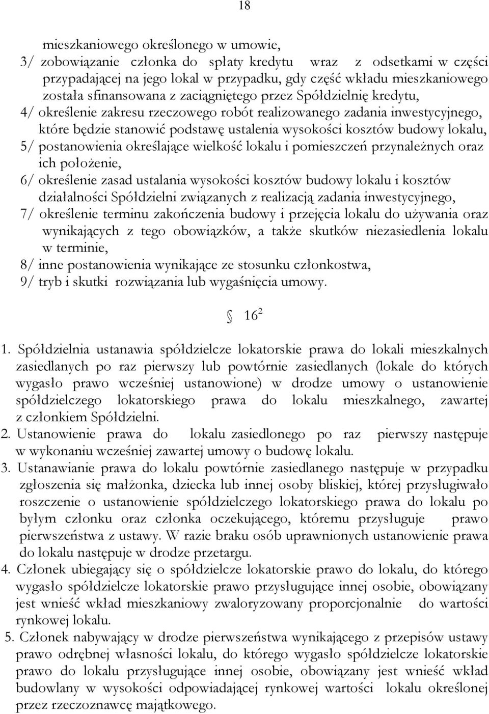 lokalu, 5/ postanowienia określające wielkość lokalu i pomieszczeń przynależnych oraz ich położenie, 6/ określenie zasad ustalania wysokości kosztów budowy lokalu i kosztów działalności Spółdzielni