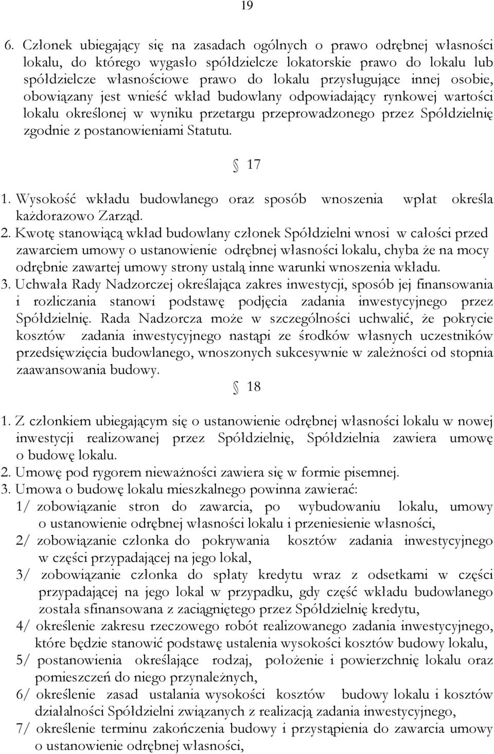 Statutu. 17 1. Wysokość wkładu budowlanego oraz sposób wnoszenia wpłat określa każdorazowo Zarząd. 2.