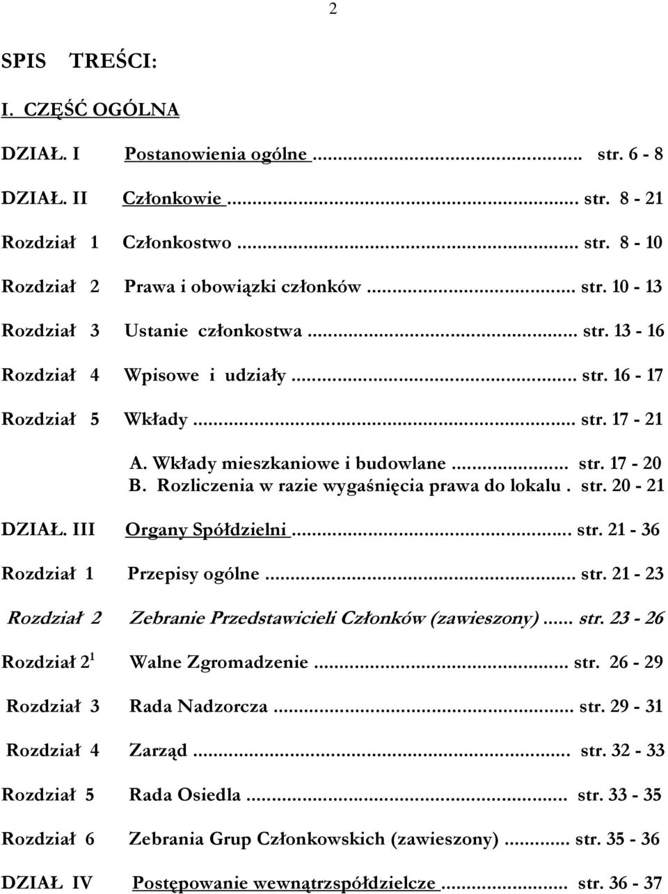 III Organy Spółdzielni... str. 21-36 Rozdział 1 Przepisy ogólne... str. 21-23 Rozdział 2 Zebranie Przedstawicieli Członków (zawieszony)... str. 23-26 Rozdział 2 1 Walne Zgromadzenie... str. 26-29 Rozdział 3 Rada Nadzorcza.