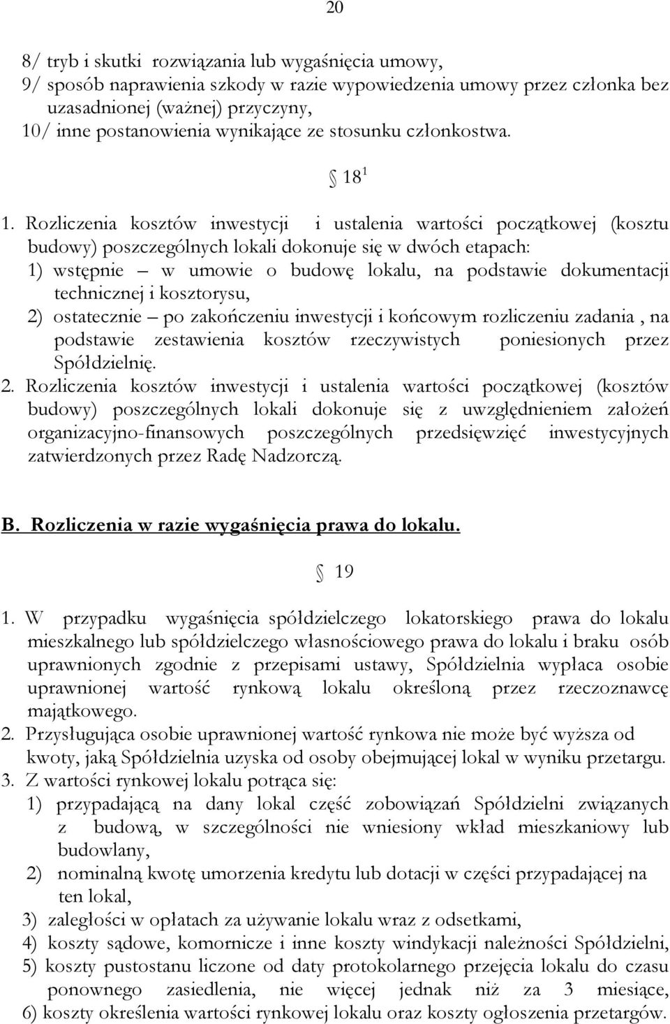 Rozliczenia kosztów inwestycji i ustalenia wartości początkowej (kosztu budowy) poszczególnych lokali dokonuje się w dwóch etapach: 1) wstępnie w umowie o budowę lokalu, na podstawie dokumentacji