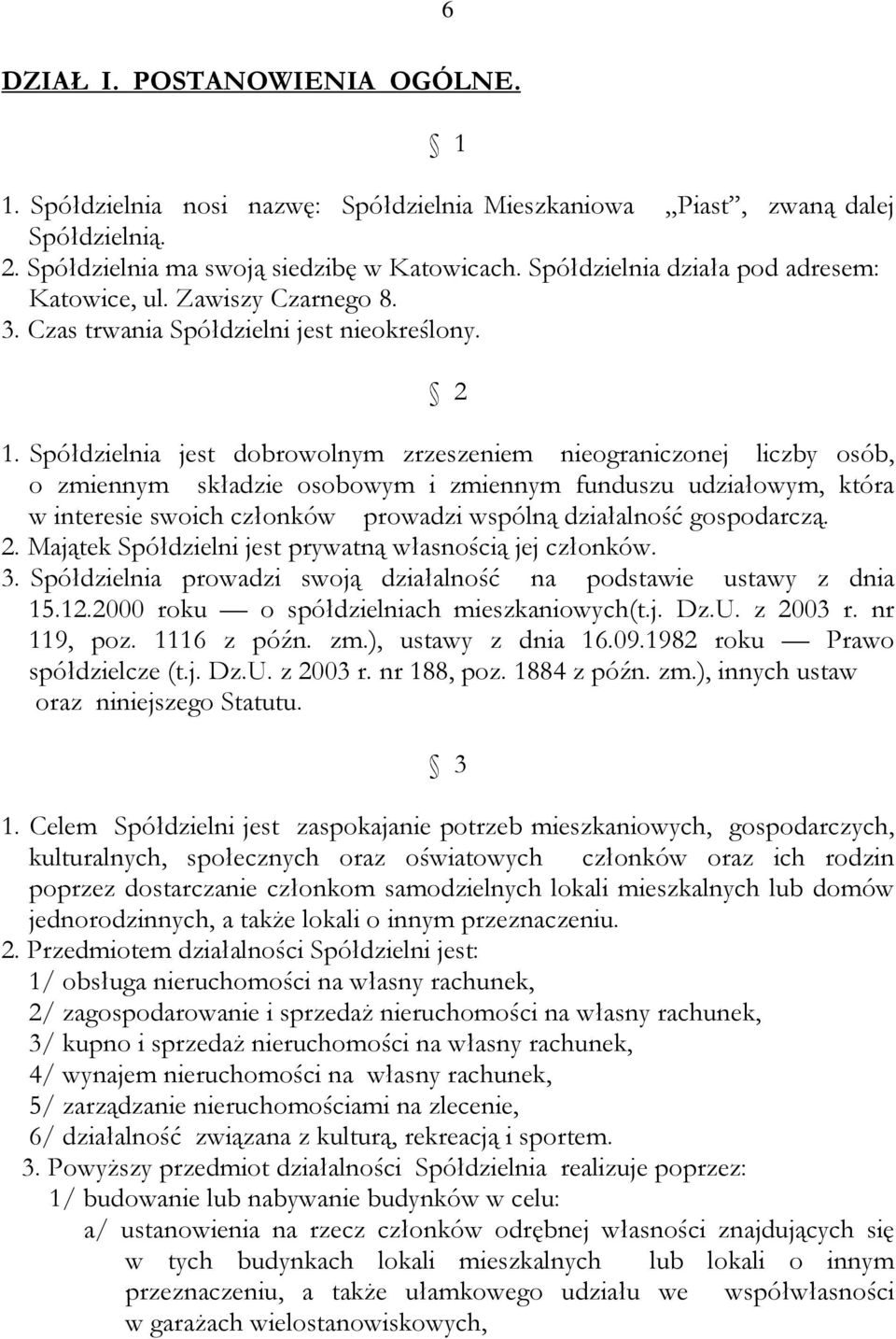 Spółdzielnia jest dobrowolnym zrzeszeniem nieograniczonej liczby osób, o zmiennym składzie osobowym i zmiennym funduszu udziałowym, która w interesie swoich członków prowadzi wspólną działalność