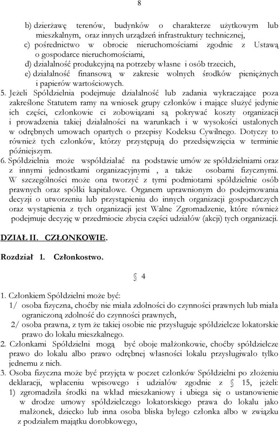 Jeżeli Spółdzielnia podejmuje działalność lub zadania wykraczające poza zakreślone Statutem ramy na wniosek grupy członków i mające służyć jedynie ich części, członkowie ci zobowiązani są pokrywać