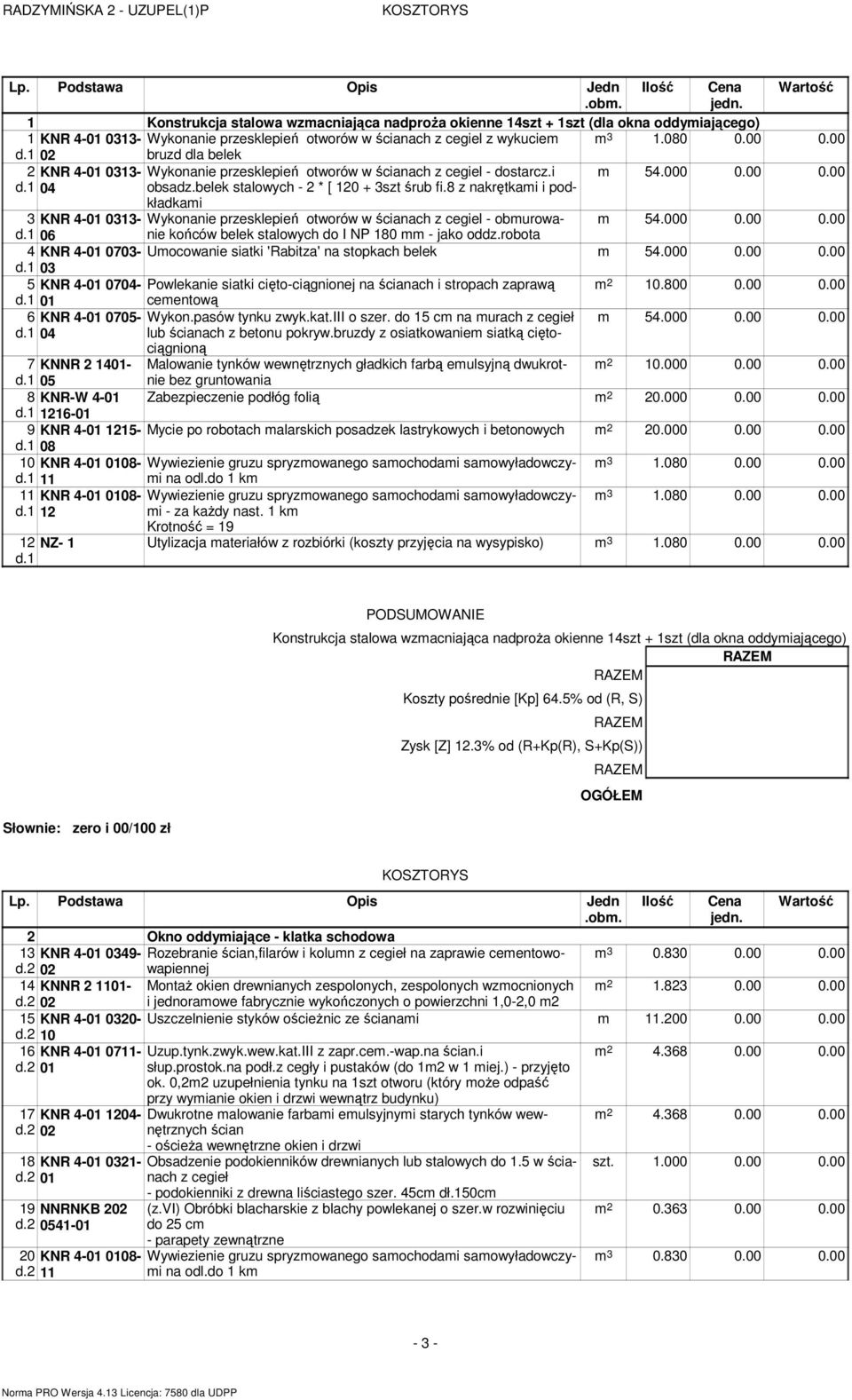 1 02 bruzd dla belek 2 KNR 4-01 0313- Wykonanie przesklepień otworów w ścianach z cegiel - dostarcz.i 54.000 0.00 0.00 d.1 04 obsadz.belek stalowych - 2 * [ 120 + 3szt śrub fi.