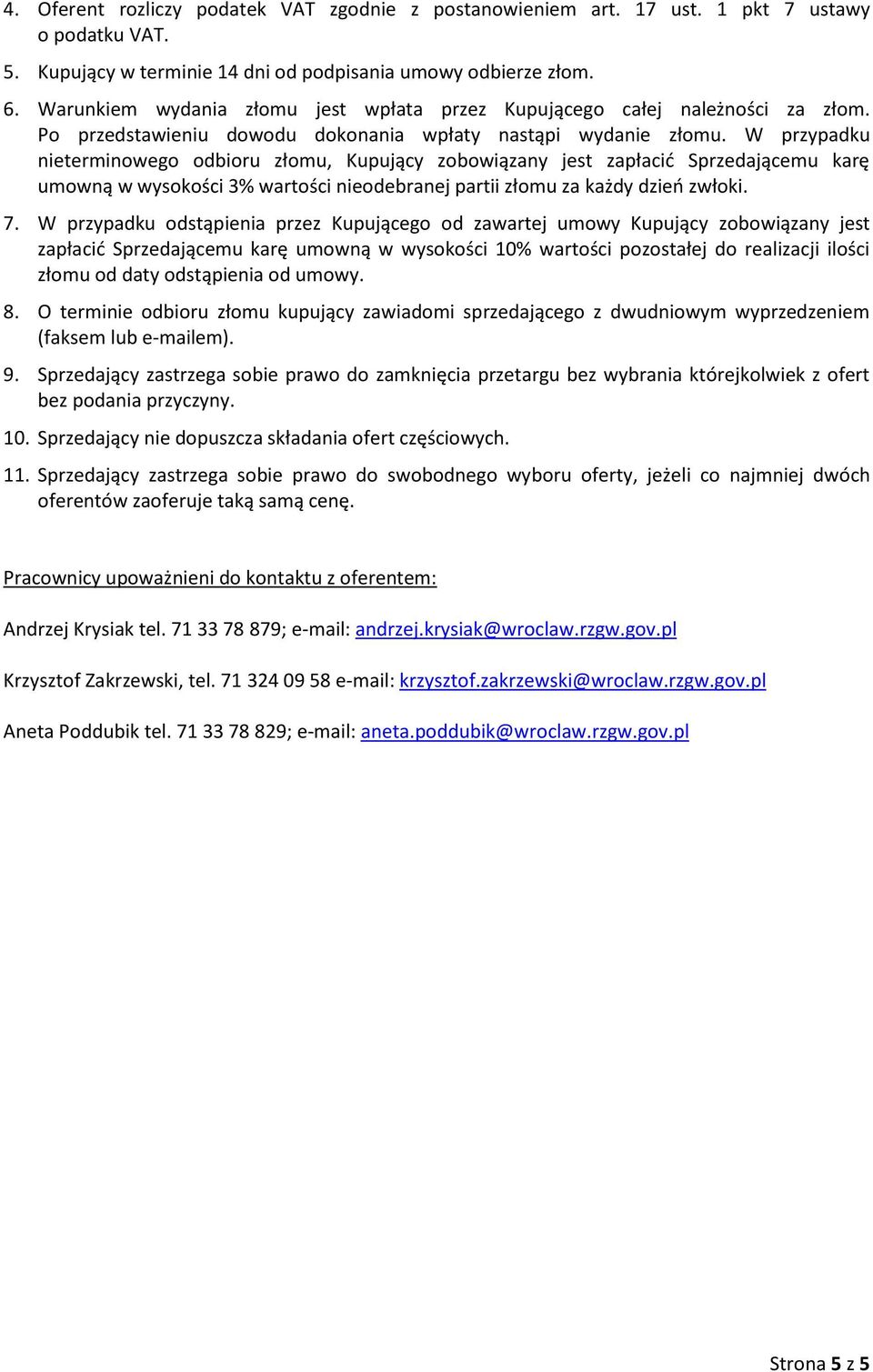 W przypadku nieterminowego odbioru złomu, Kupujący zobowiązany jest zapłacić Sprzedającemu karę umowną w wysokości 3% wartości nieodebranej partii złomu za każdy dzień zwłoki. 7.