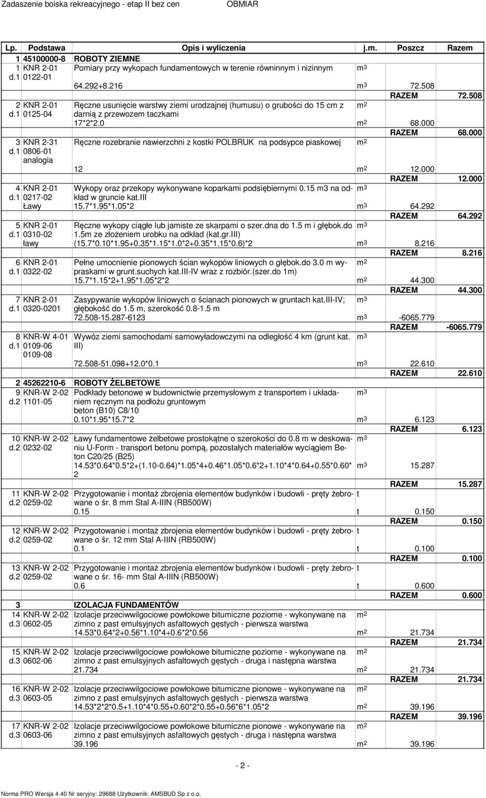 6 KNR -0 d. 0-0 7 KNR -0 d. 00-00 8 KNR-W 4-0 d. 009-06 009-08 RAZEM 7.508 Ręczne usunięcie warswy ziemi urodzajnej (humusu) o grubości do 5 cm z m darnią z przewozem aczkami 7**.0 m 68.000 RAZEM 68.