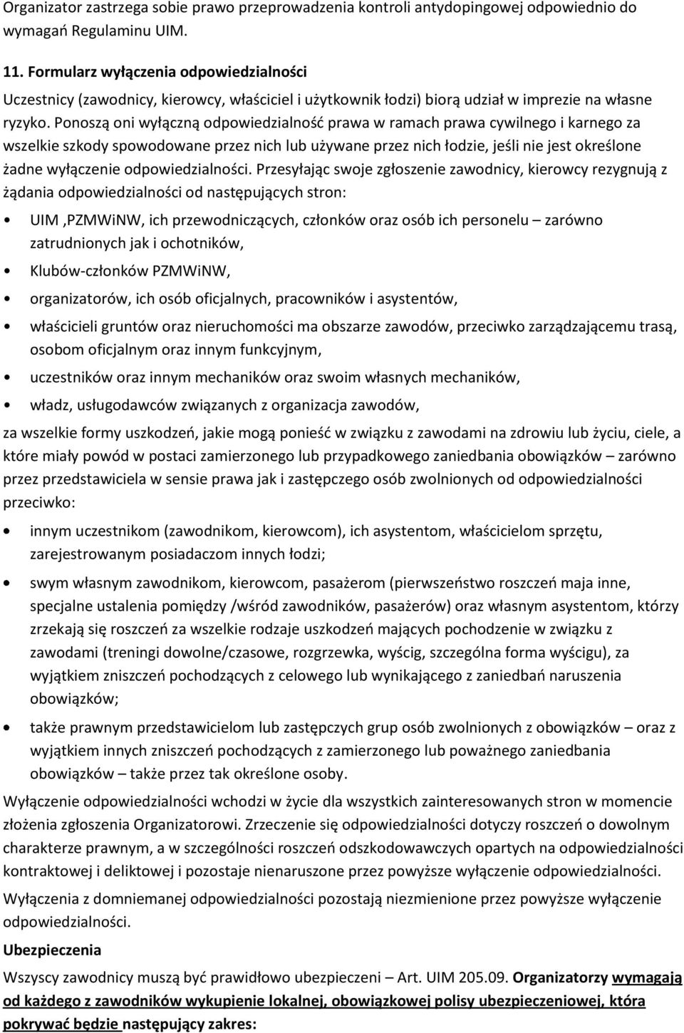 Ponoszą oni wyłączną odpowiedzialność prawa w ramach prawa cywilnego i karnego za wszelkie szkody spowodowane przez nich lub używane przez nich łodzie, jeśli nie jest określone żadne wyłączenie