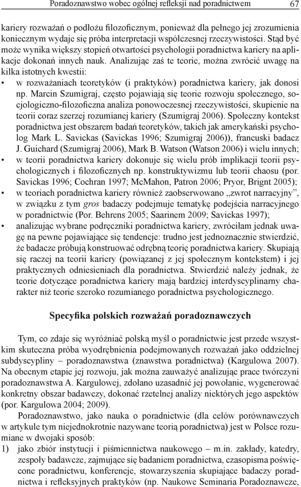 Analizując zaś te teorie, można zwrócić uwagę na kilka istotnych kwestii: w rozważaniach teoretyków (i praktyków) poradnictwa kariery, jak donosi np.