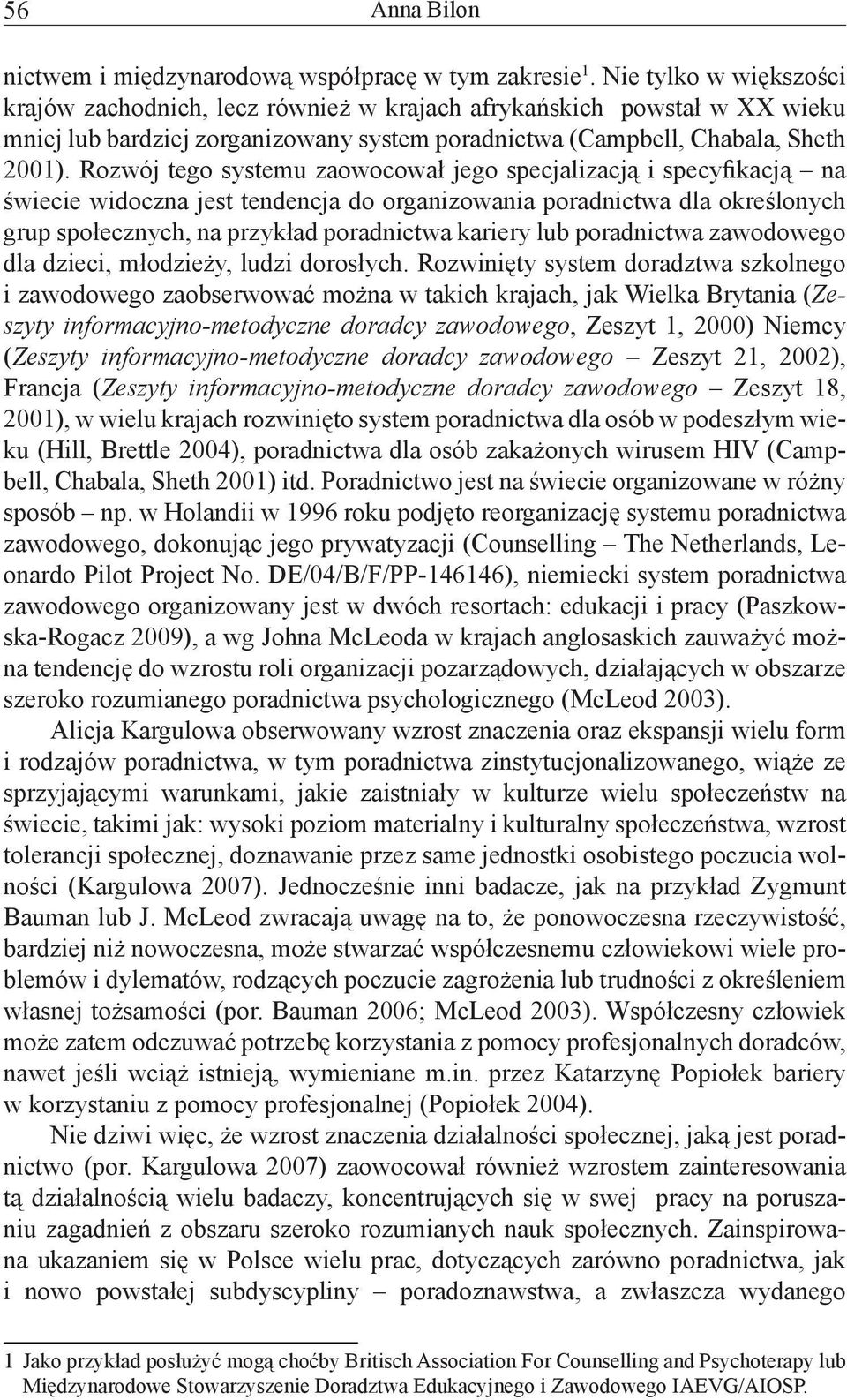 Rozwój tego systemu zaowocował jego specjalizacją i specyfikacją na świecie widoczna jest tendencja do organizowania poradnictwa dla określonych grup społecznych, na przykład poradnictwa kariery lub