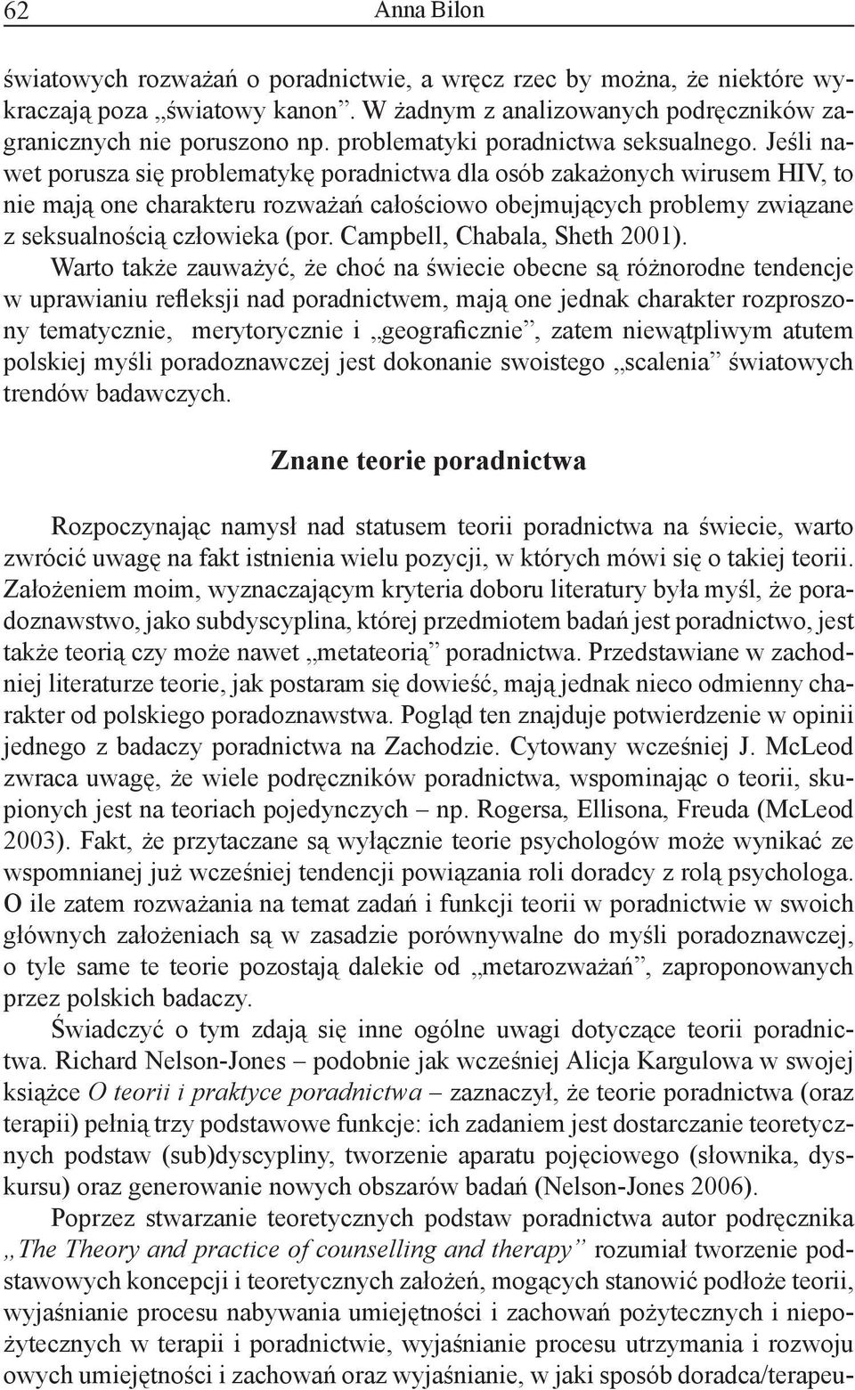 Jeśli nawet porusza się problematykę poradnictwa dla osób zakażonych wirusem HIV, to nie mają one charakteru rozważań całościowo obejmujących problemy związane z seksualnością człowieka (por.