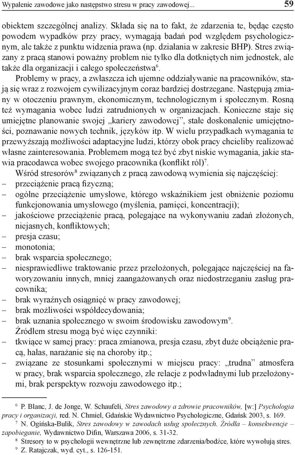 Stres związany z pracą stanowi poważny problem nie tylko dla dotkniętych nim jednostek, ale także dla organizacji i całego społeczeństwa 6.