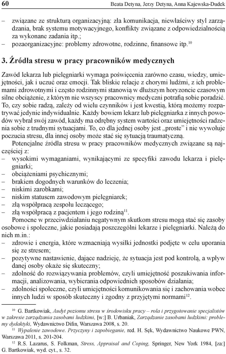 Źródła stresu w pracy pracowników medycznych Zawód lekarza lub pielęgniarki wymaga poświęcenia zarówno czasu, wiedzy, umiejętności, jak i uczuć oraz emocji.