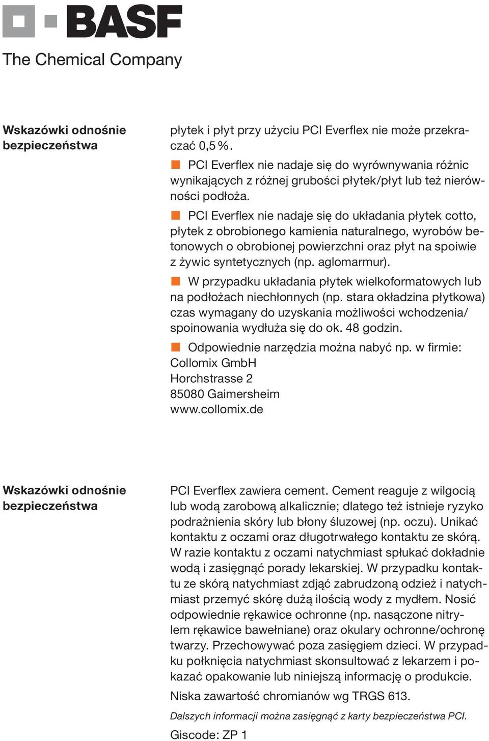 PCI Everflex nie nadaje się do układania płytek cotto, płytek z obrobionego kamienia naturalnego, wyrobów betonowych o obrobionej powierzchni oraz płyt na spoiwie z żywic syntetycznych (np.