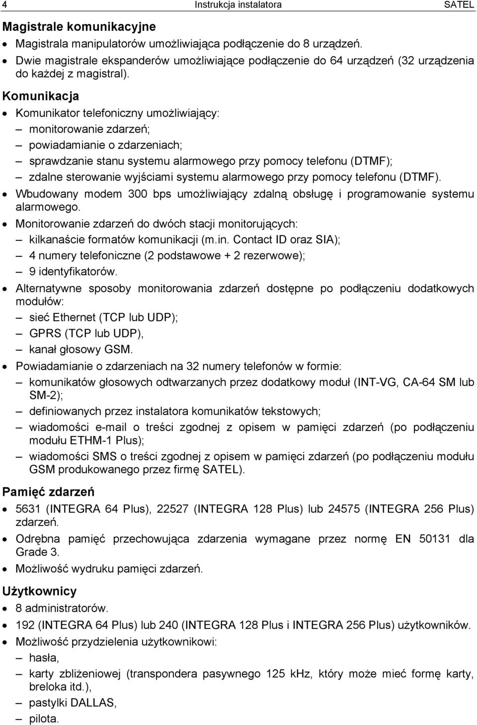 Komunikacja Komunikator telefoniczny umożliwiający: monitorowanie zdarzeń; powiadamianie o zdarzeniach; sprawdzanie stanu systemu alarmowego przy pomocy telefonu (DTMF); zdalne sterowanie wyjściami