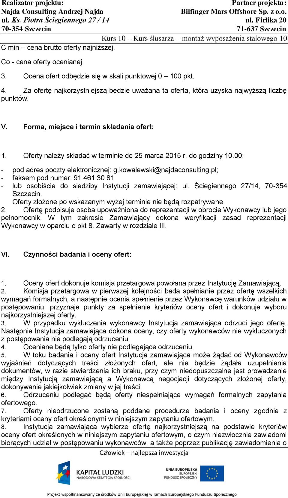 do godziny 10.00: - pod adres poczty elektronicznej: g.kowalewski@najdaconsulting.pl; - faksem pod numer: 91 461 30 81 - lub osobiście do siedziby Instytucji zamawiającej: ul.