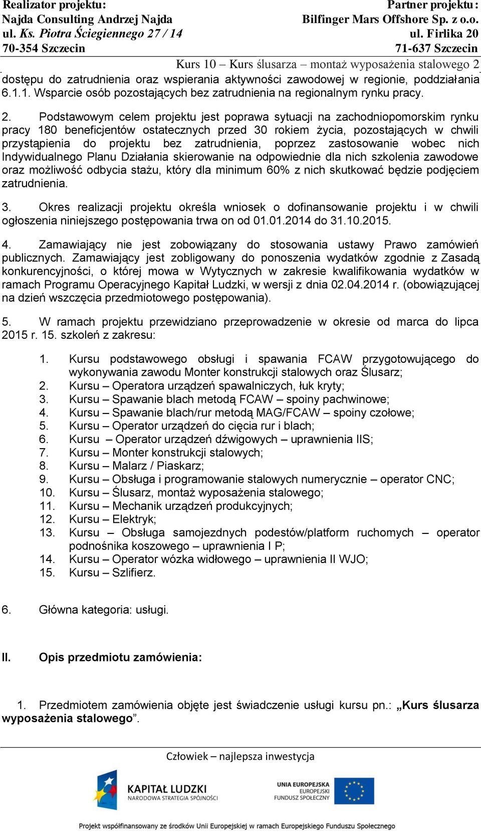 zatrudnienia, poprzez zastosowanie wobec nich Indywidualnego Planu Działania skierowanie na odpowiednie dla nich szkolenia zawodowe oraz możliwość odbycia stażu, który dla minimum 60% z nich