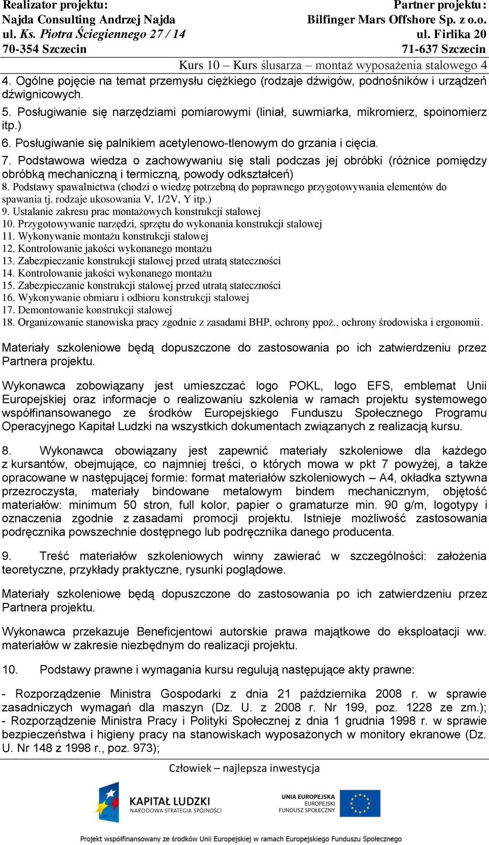 Podstawowa wiedza o zachowywaniu się stali podczas jej obróbki (różnice pomiędzy obróbką mechaniczną i termiczną, powody odkształceń) 8.