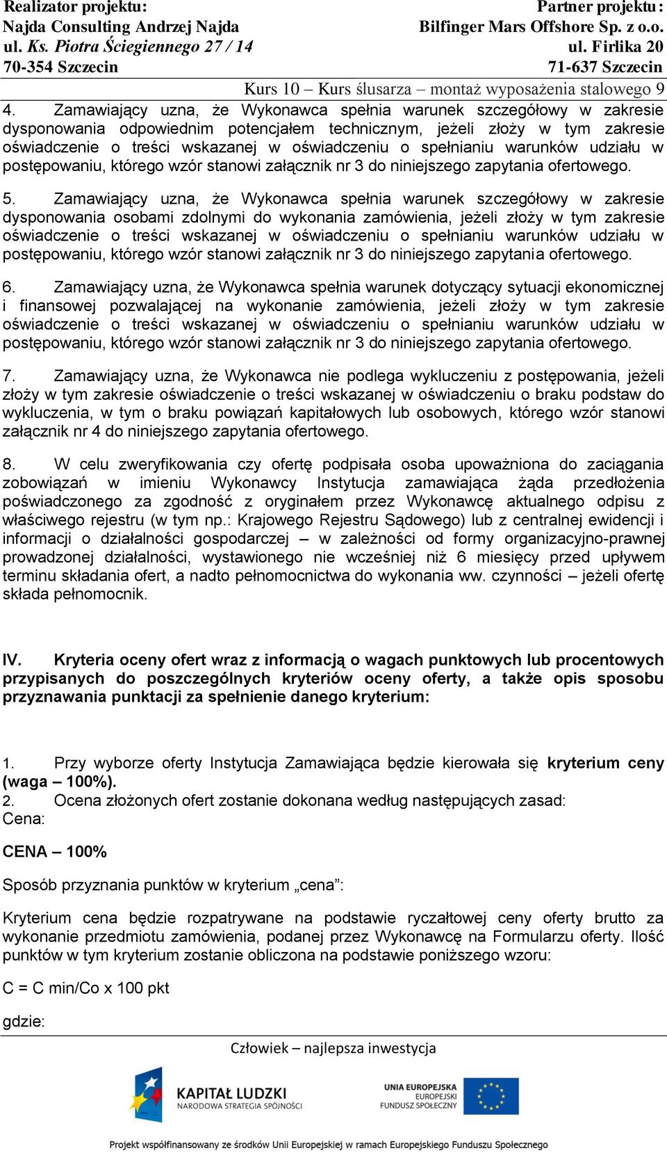 spełnianiu warunków udziału w postępowaniu, którego wzór stanowi załącznik nr 3 do niniejszego zapytania ofertowego. 5.