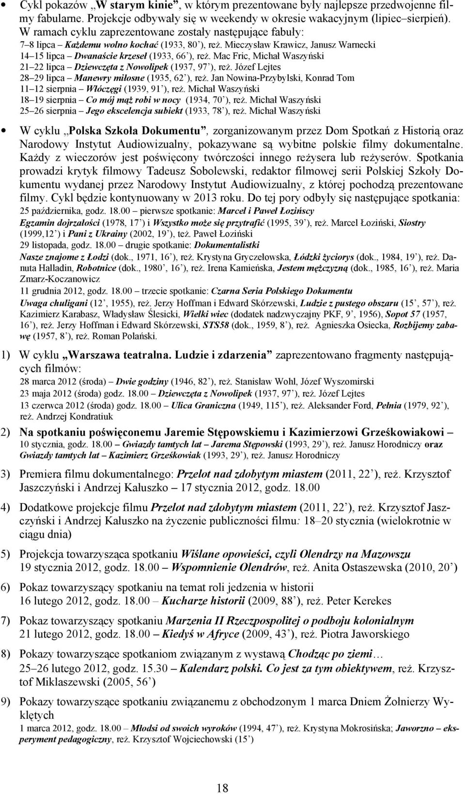 Mac Fric, Michał Waszyński 21 22 lipca Dziewczęta z Nowolipek (1937, 97 ), reŝ. Józef Lejtes 28 29 lipca Manewry miłosne (1935, 62 ), reŝ.