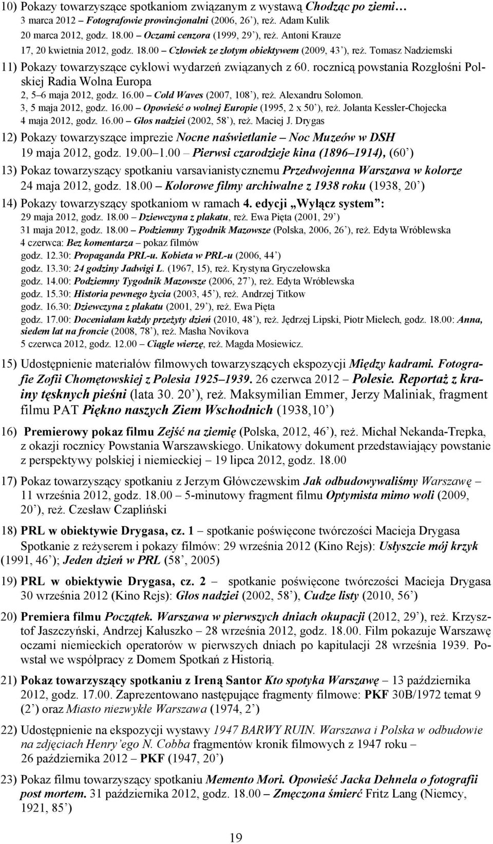 Tomasz Nadziemski 11) Pokazy towarzyszące cyklowi wydarzeń związanych z 60. rocznicą powstania Rozgłośni Polskiej Radia Wolna Europa 2, 5 6 maja 2012, godz. 16.00 Cold Waves (2007, 108 ), reŝ.