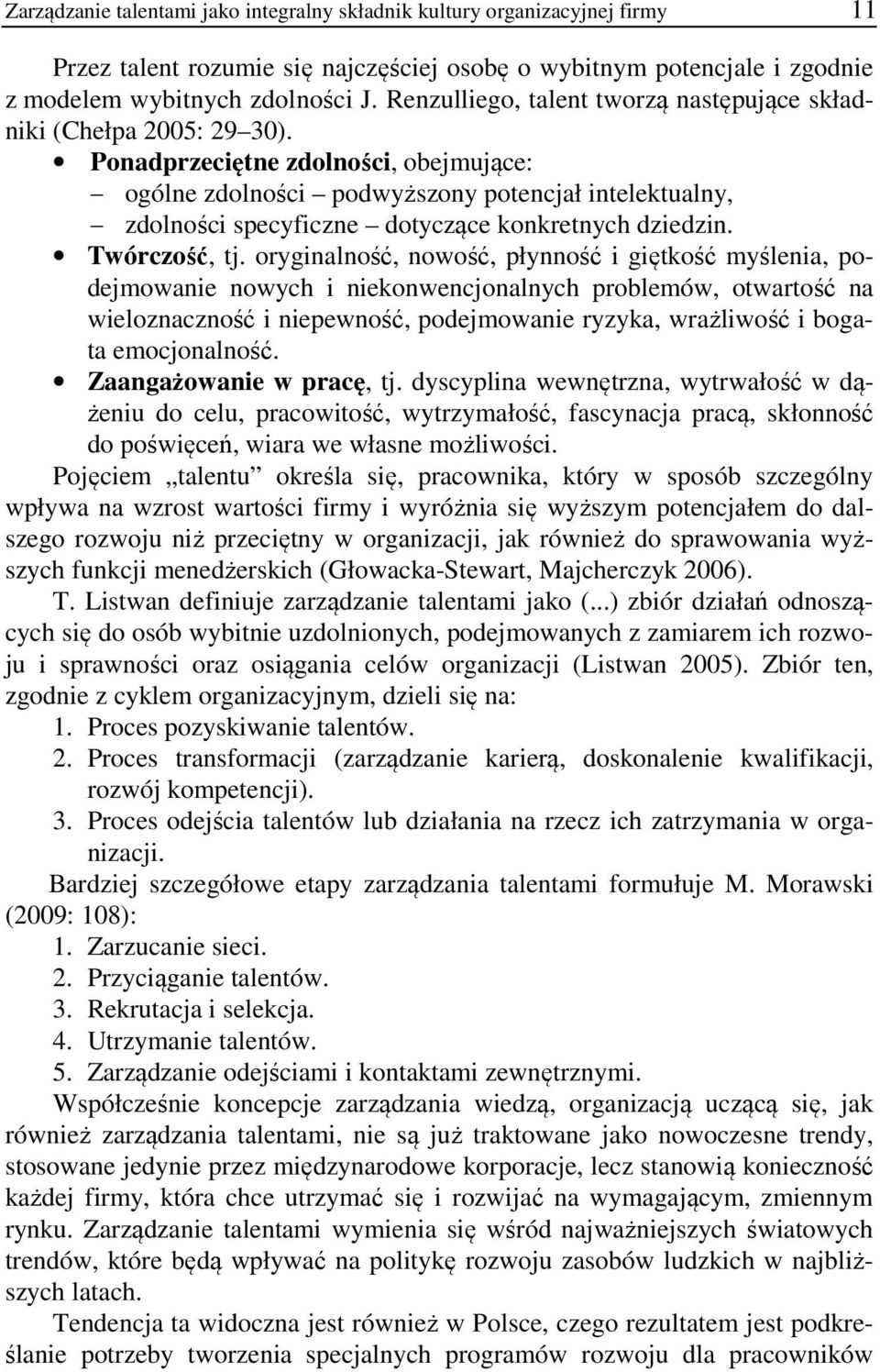 Twórcość, tj. oryginlność, nowość, płynność i giętkość myśleni, podejmownie nowych i niekonwencjonlnych problemów, otwrtość n wieloncność i niepewność, podejmownie ryyk, wrżliwość i bogt emocjonlność.