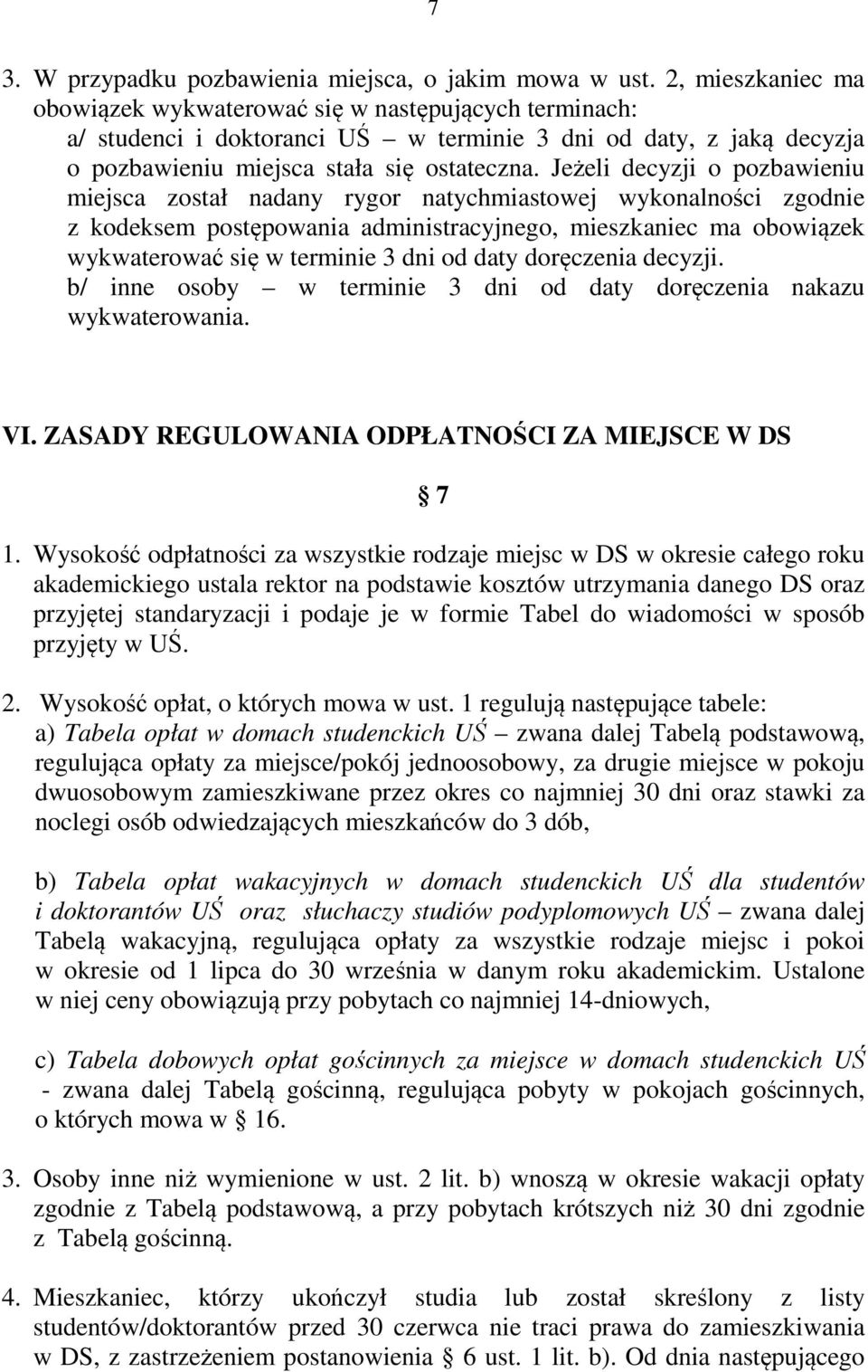 Jeżeli decyzji o pozbawieniu miejsca został nadany rygor natychmiastowej wykonalności zgodnie z kodeksem postępowania administracyjnego, mieszkaniec ma obowiązek wykwaterować się w terminie 3 dni od